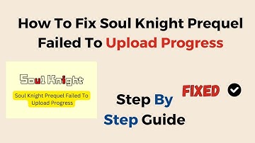 How To Fix Soul Knight Prequel Failed To Upload Progress