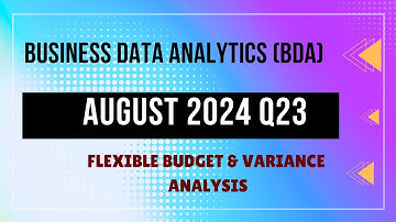 BUSINESS DATA ANALYTIC (BDA)|| CPA AUG 2024 Q23 || FLEXIBLE BUDGET AND VARIANCE ANALYSIS.
