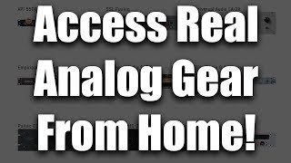 Access Real Analog Gear From Home! SSL, Universal Audio, API and more