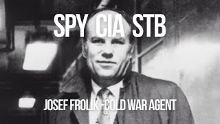 Cold War Intrigue - Espionage and Dissent: The Story of Josef Frolík - StB to CIA