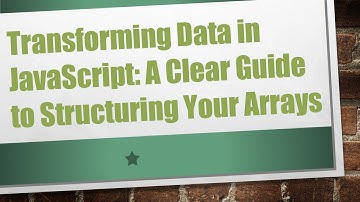 Transforming Data in JavaScript: A Clear Guide to Structuring Your Arrays