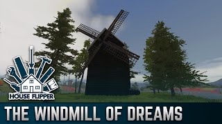 The Windmill of Dreams | House Flipper