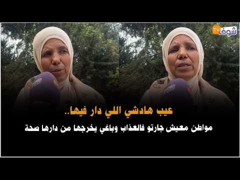 عيب هادشي اللي دار فيها..مواطن معيش جارتو فالعذاب وباغي يخرجها من دارها صحة من الخراشفة
