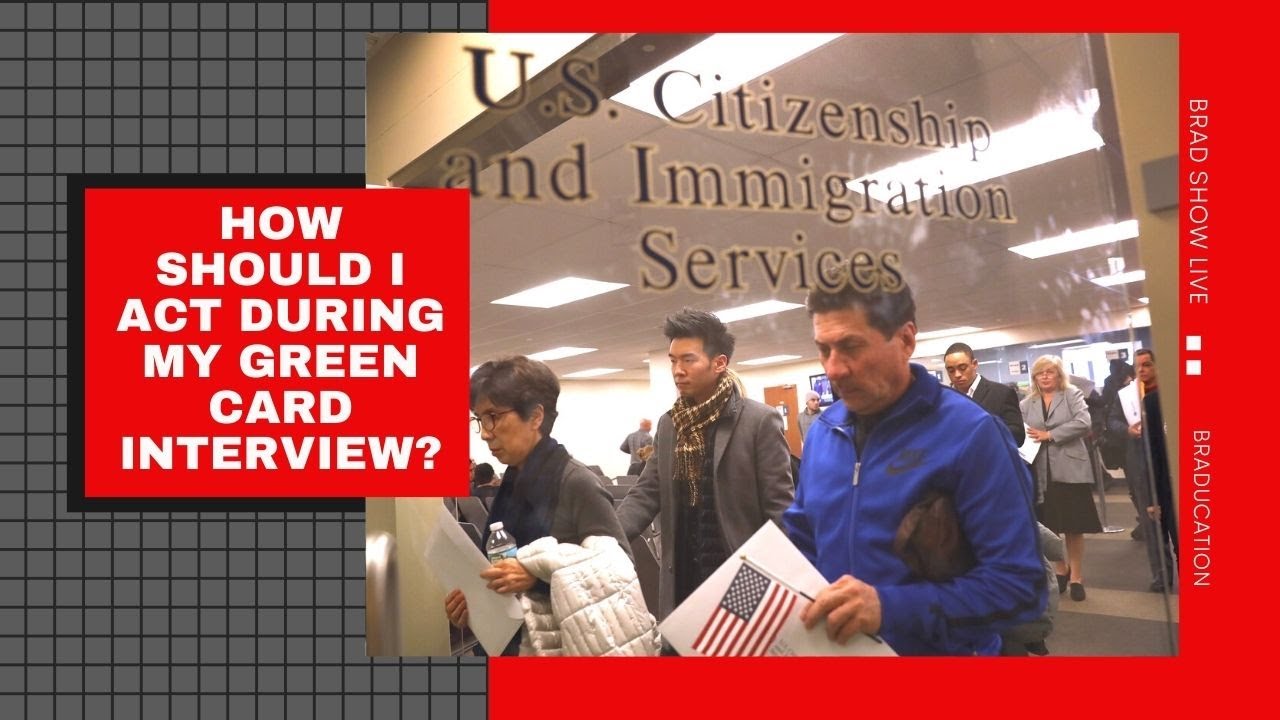 How Should I Act During My Green Card Interview? Braducation 2021