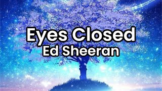Eyes Closed- Ed Sheeran | Lyrics