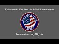 EP-9: Reconstructing Rights - The 13th, 14th, 15th, &amp; 19th Amendments - We Valiant Few Podcast