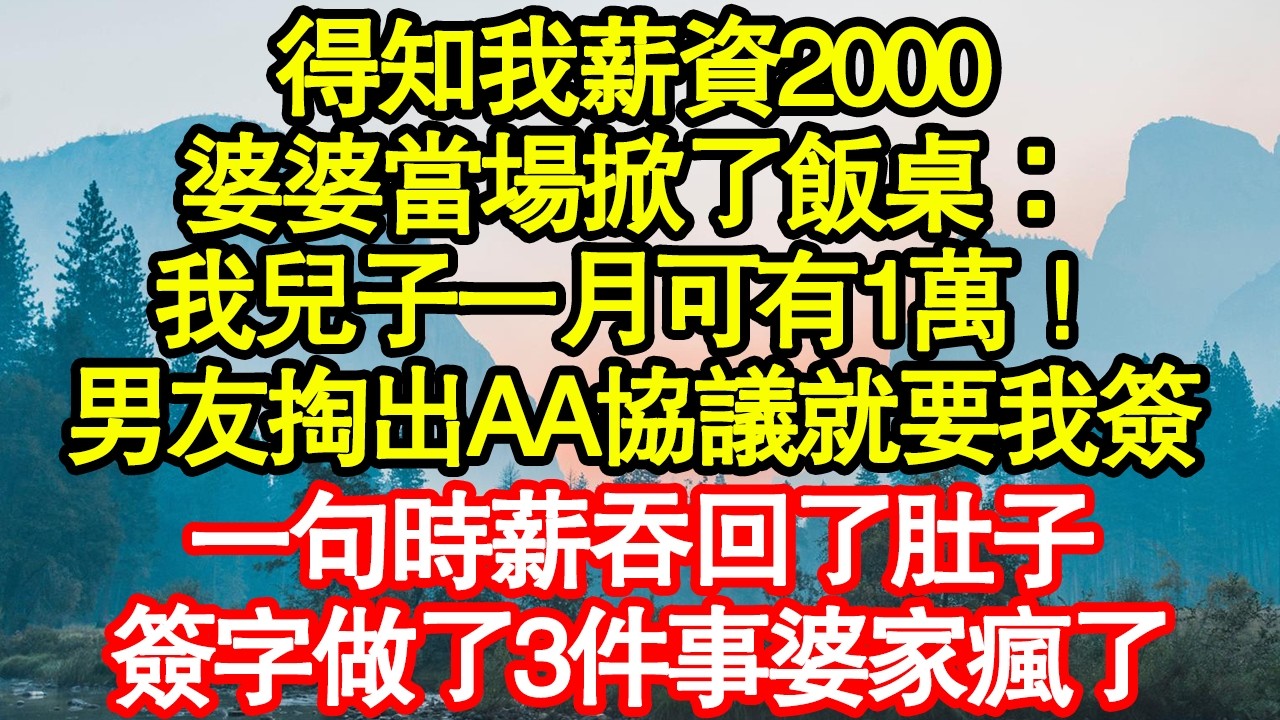 得知我薪資2000，婆婆當場掀了飯桌：我兒子一月可有1萬！男友掏出AA協議就要我簽，一句時薪吞回了肚子，簽字做了3件事婆家瘋了真情故事會|老年故事|情感需求|養老|家庭