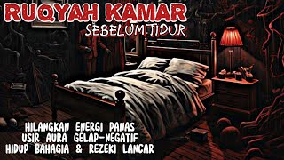 RUQYAH KAMAR TIDUR || USIR  MUSNAHKAN JIN SETAN PENGHUNI RUMAH DAN KAMAR