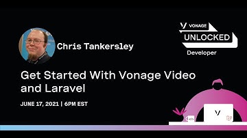 Get Started With Vonage Video and Laravel - Chris Tankersley - Vonage UNLOCKED: Developer Workshop