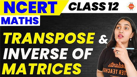 Transpose and Inverse of Matrices | Class 12 | NCERT Chapter 3 | Sana Ma