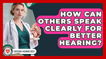 How Can Others Speak Clearly For Better Hearing? - Everyday Hearing Help