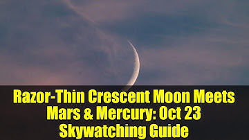 Razor-Thin Crescent Moon Meets Mars & Mercury: Oct 23 Skywatching Guide