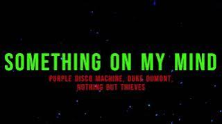 Purple Disco Machine, Duke Dumont, Nothing But Thieves - Something On My Mind (Lyrics)