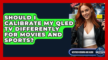 Should I Calibrate My QLED TV Differently For Movies And Sports? - NextGen Viewing and Audio