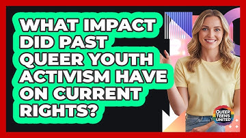 What Impact Did Past Queer Youth Activism Have On Current Rights? - Queer Teens United