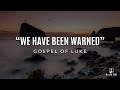 We Have Been Warned | Gospel of Luke | Brush Hill CP Church