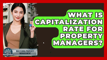 What Is Capitalization Rate For Property Managers? - Mastering Property Management