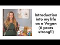 Introduction into my life as a Vegan (6 years strong!!)