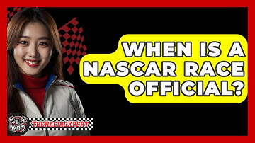 When Is A NASCAR Race Official? - The Racing Xpert