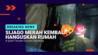 BREAKING NEWS : Sijago Merah Kembali Hanguskan Rumah di Jl. Terusan Suryani, Bandung.