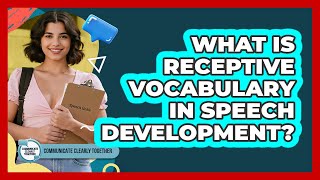 What Is Receptive Vocabulary In Speech Development? - Communicate Clearly Together