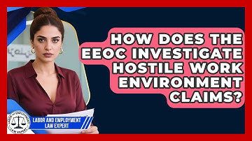 How Does The EEOC Investigate Hostile Work Environment Claims? - Labor and Employment Law Expert