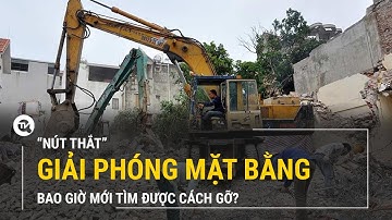 "Nút thắt" giải phóng mặt bằng bao giờ mới tìm được cách gỡ? | Truyền hình Quốc hội Việt Nam