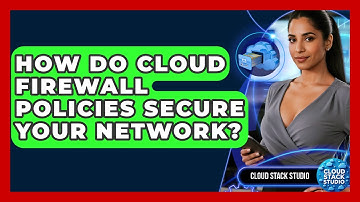How Do Cloud Firewall Policies Secure Your Network? - Cloud Stack Studio