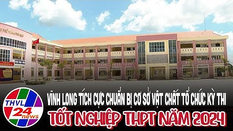 Vĩnh Long tích cực chuẩn bị cơ sở vật chất tổ chức kỳ thi tốt nghiệp THPT năm 2024