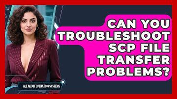 Can You Troubleshoot SCP File Transfer Problems? - All About Operating Systems