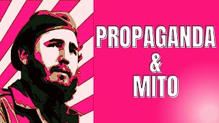 Fidel Castro: Propaganda y Mito. (Cómo se creó la leyenda)