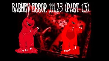 Barney Error 111.25 (Part 13)
