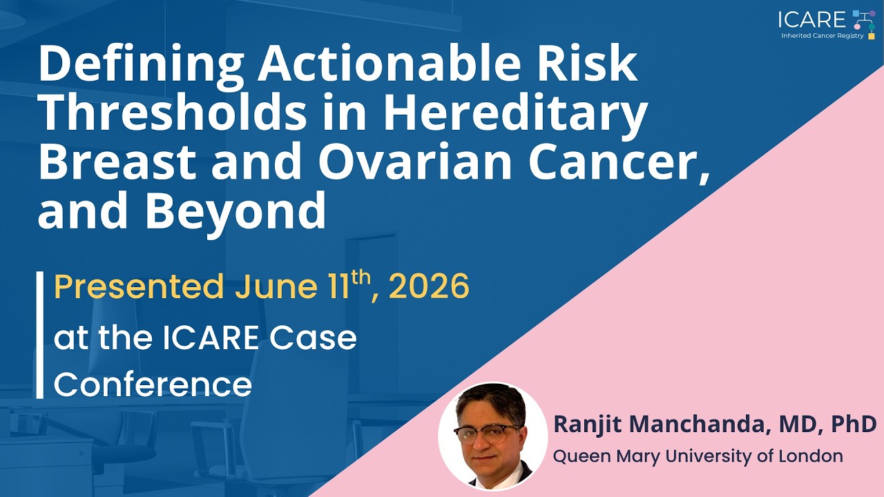 ICARE Genetics Case Conference: Defining Actionable Risk Thresholds in HBOC & Beyond (June 2026)