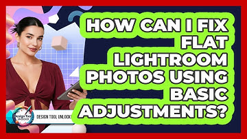 How Can I Fix Flat Lightroom Photos Using Basic Adjustments? - Design Tool Unlocked