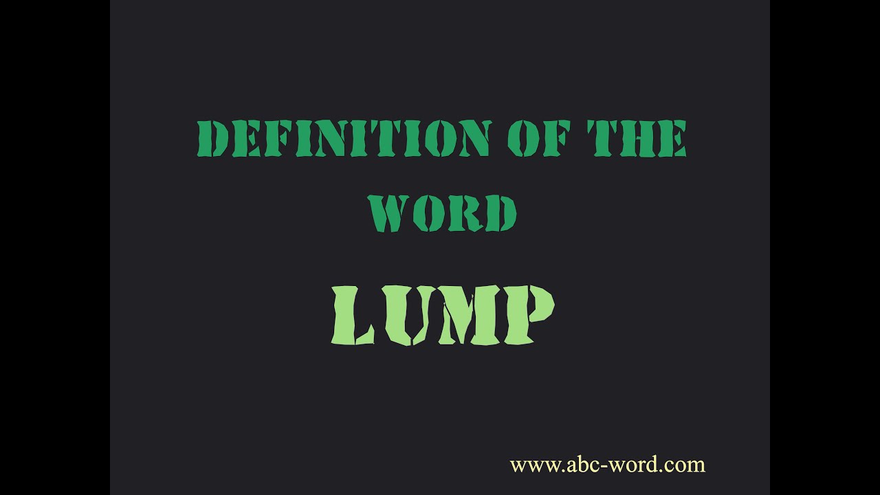 Definition of the word "Lump"