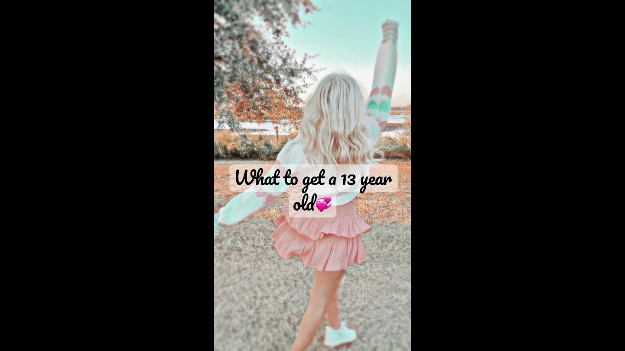 What To Get A 13 Year Old Girl For Her Birthday 