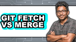 Git Fetch vs Merge - 2025 Comparison