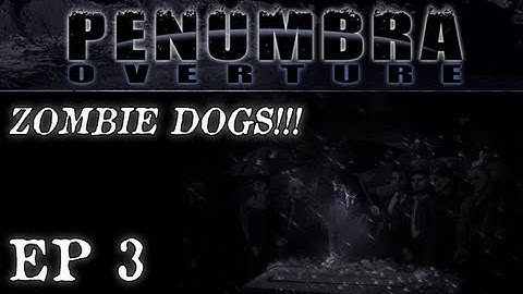Penumbra Overture Ep. 3 - ZOMBIE DOGS!!