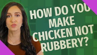 How do you make chicken not rubbery?