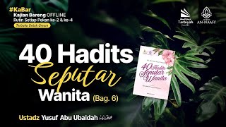 40 Hadits Seputar Wanita (Bag. 6) - Ustadz Yusuf Abu Ubaidah As-Sidawi حفظه الله
