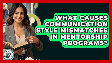 What Causes Communication Style Mismatches In Mentorship Programs? - Learn As An Adult