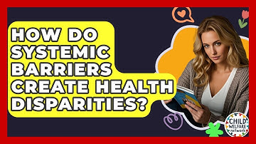 How Do Systemic Barriers Create Health Disparities? - Child Welfare Network