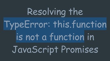 Resolving the TypeError: this.function is not a function in JavaScript Promises