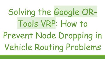 Solving the Google OR-Tools VRP: How to Prevent Node Dropping in Vehicle Routing Problems