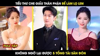 Tiểu Thư Che Giấu Thân Phận Để Làm Lọ Lem, Không Ngờ Lại Được 5 Tổng Tài Săn Đón | review phim hay