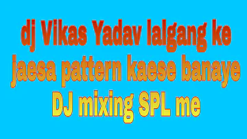 DJ vikas yadav jaisa pattern kaise banaye dj mixing SPL me