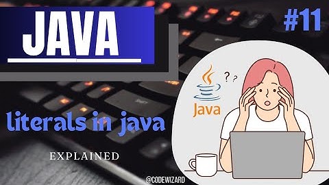 #11. Understanding Literals in Java | Types of Literals with Examples