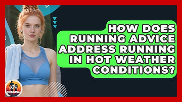 How Does Running Advice Address Running in Hot Weather Conditions? - All Sorts Of Running