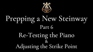 Part 6 - Re-Testing the Piano & Adjusting the Strike Point - Prepping a NEW Steinway Series