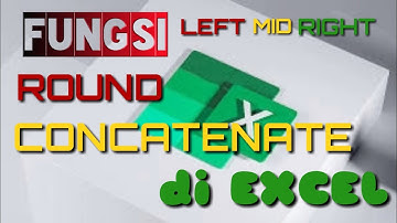 FUNGSI LEFT, MID, RIGHT, ROUND SERTA CONCATENATE DI EXCEL